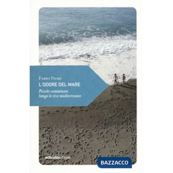 Odore del mare. Piccole camminate lungo le rive mediterranee (L')