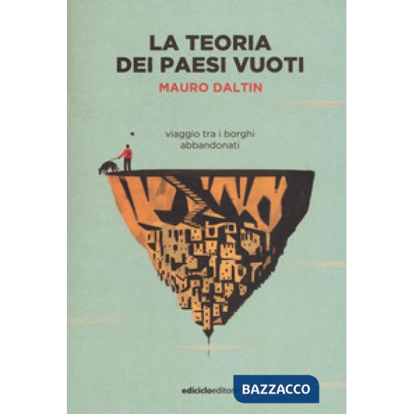Teoria dei paesi vuoti. Viaggio tra i borghi abbandonati (La)