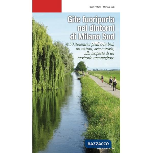 Gite fuoriporta nei dintorni di Milano sud. 30 itinerari a piedi o in bici, tra natura, arte e storia, alla scoperta di un terri