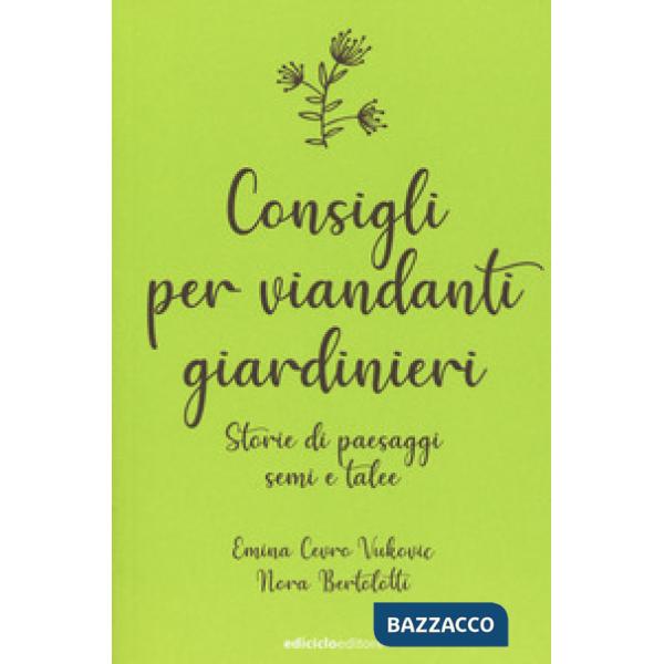 Consigli per viandanti giardinieri. Storie di paesaggi