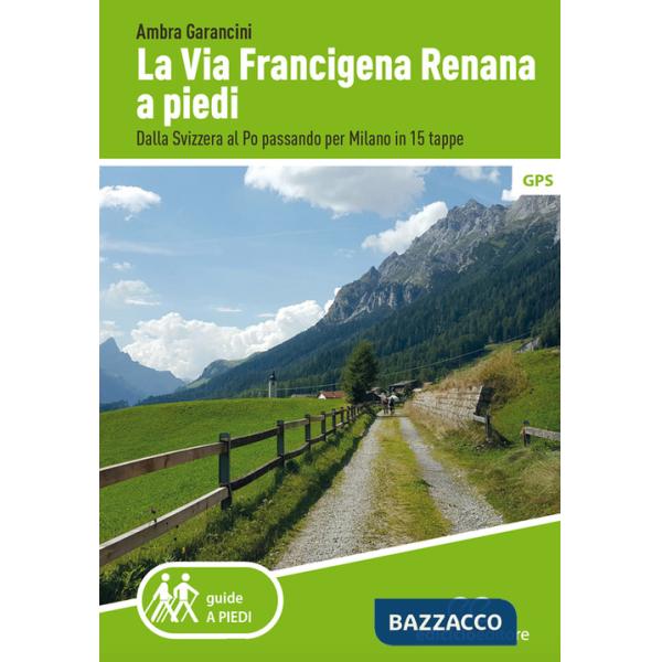 Via Francigena renana a piedi. Dalla Svizzera al Po passando per Milano in 15 tappe (La)