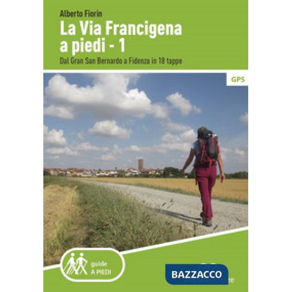 Via Francigena a piedi (La). Vol. 1: Dal Gran San Bernardo a Fidenza in 18 tappe