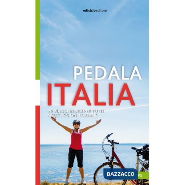 Pedala Italia. 20 viaggi in bici per tutti nelle regioni italiane