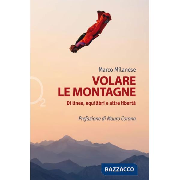 Volare le montagne. Di linee, equilibri e altre libertà. Ediz. a colori