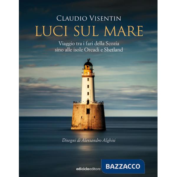 Luci sul mare. Viaggio tra i fari della Scozia sino alle isole Orcadi e Shetland