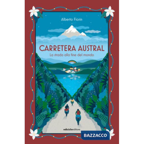 Carretera Austral. La strada alla fine del mondo