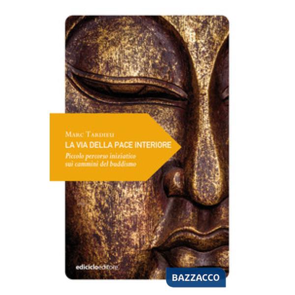 Via della pace interiore. Piccolo percorso iniziatico sui cammini del buddismo (La)