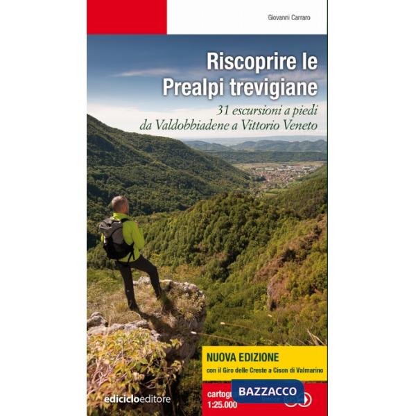 Riscoprire le Prealpi trevigiane. 31 escursioni a piedi da Valdobbiadene a Vittorio Veneto. Nuova ediz.