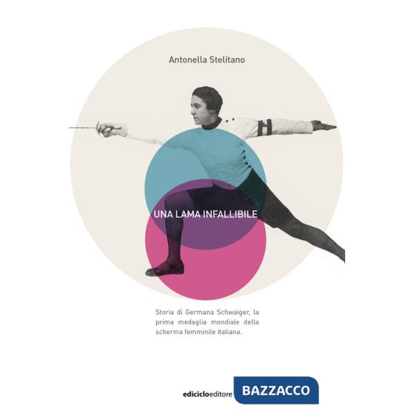 Lama infallibile. Storia di Germana Schwaiger, la prima medaglia mondiale della scherma femminile italiana (Una)