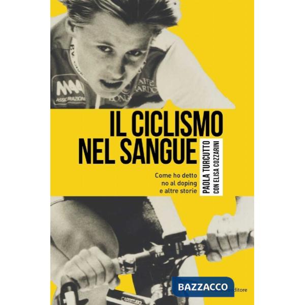 Ciclismo nel sangue. Come ho detto di no al doping e altre storie (Il)