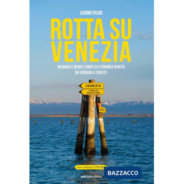 Rotta su Venezia. In barca e in bici lungo la litoranea veneta. Da Chioggia a Trieste. Con cartina 1:170.000