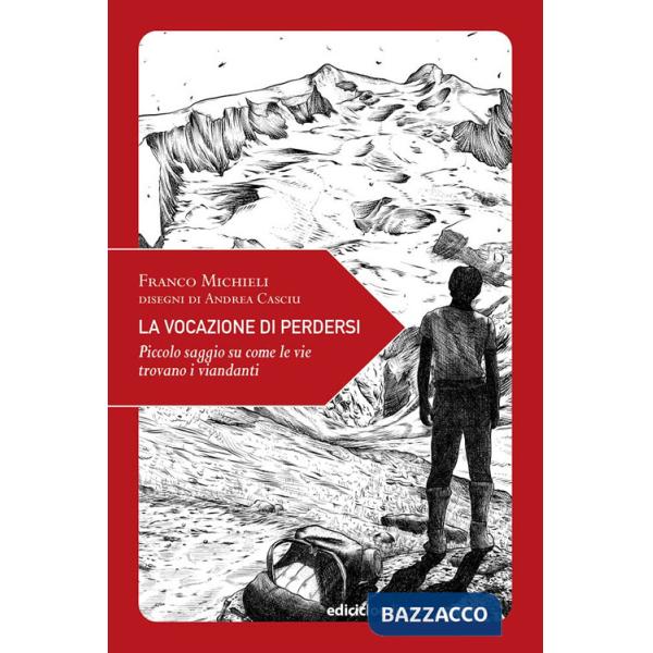 Vocazione di perdersi. Piccolo saggio su come le vie trovano i viandanti. Ediz. illustrata (La)