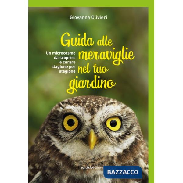 Guida alle meraviglie nel tuo giardino. Un microcosmo da scoprire e curare stagione per stagione