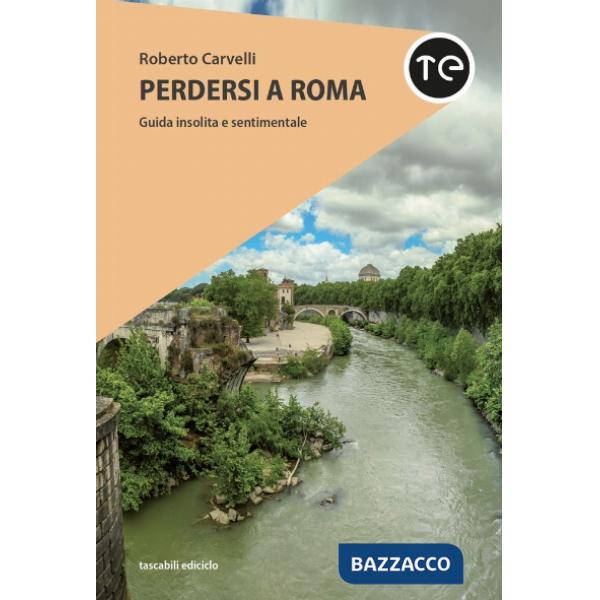 Perdersi a Roma. Guida insolita e sentimentale