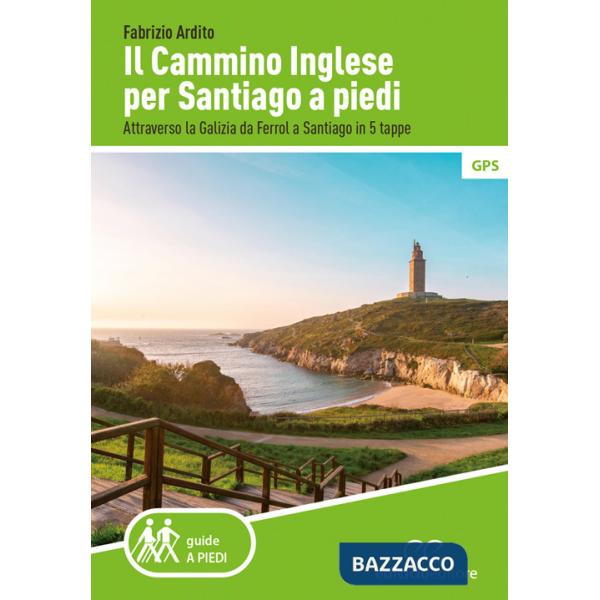 Cammino inglese per Santiago a piedi. Attraverso la Galizia da Ferrol a Santiago in 5 tappe (Il)