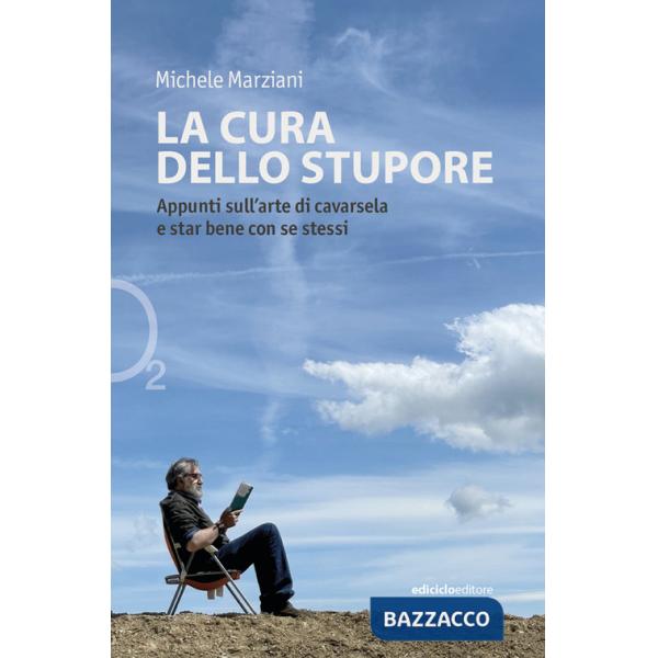 Cura dello stupore. Appunti sull'arte di cavarsela e star bene con se stessi (La)