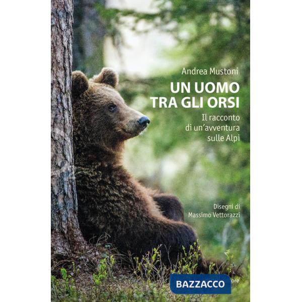 Uomo tra gli orsi. Il racconto di un'avventura sulle Alpi (Un)