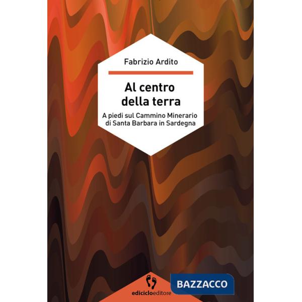 Al centro della terra. A piedi sul cammino minerario di Santa Barbara in Sardegna