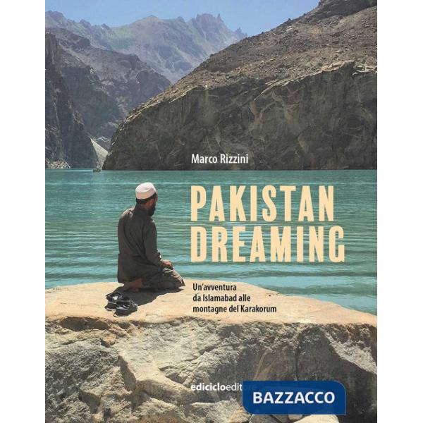Pakistan dreaming. Un'avventura da Islamabad alle montagne del Karakorum