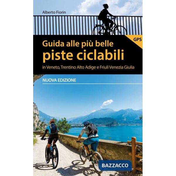 Guida alle più belle piste ciclabili in Veneto, Trentino Alto Adige e Friuli Venezia Giulia. Nuova ediz.