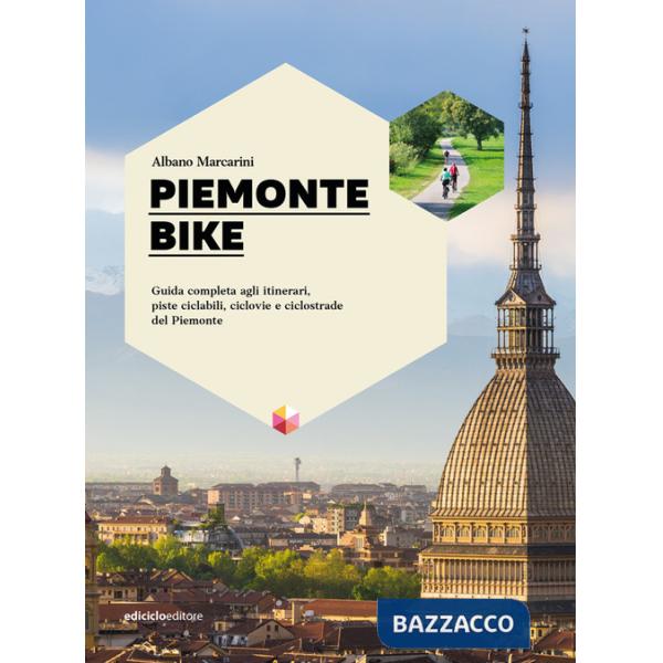 Piemonte bike. Guida completa agli itinerari, piste ciclabili, ciclovie e ciclostrade del Piemonte