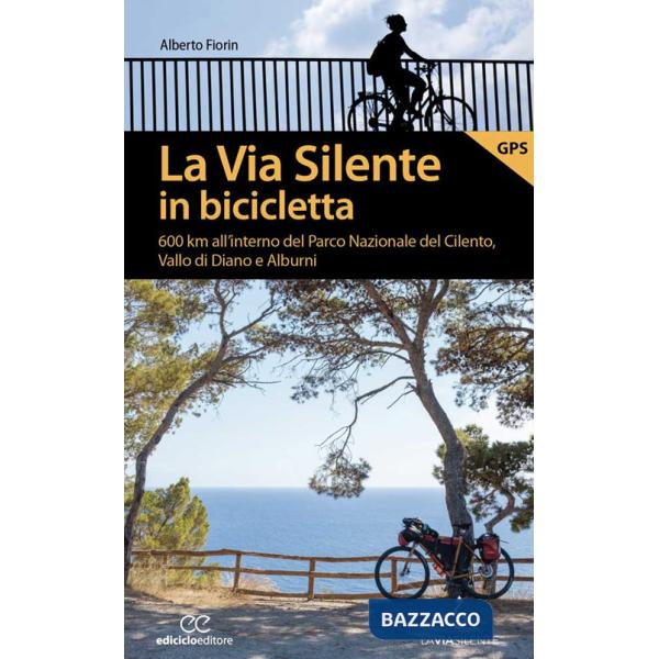 Via silente in bicicletta. 600 km all'interno del Parco Nazionale del Cilento, Vallo di Diano e Alburni (La)