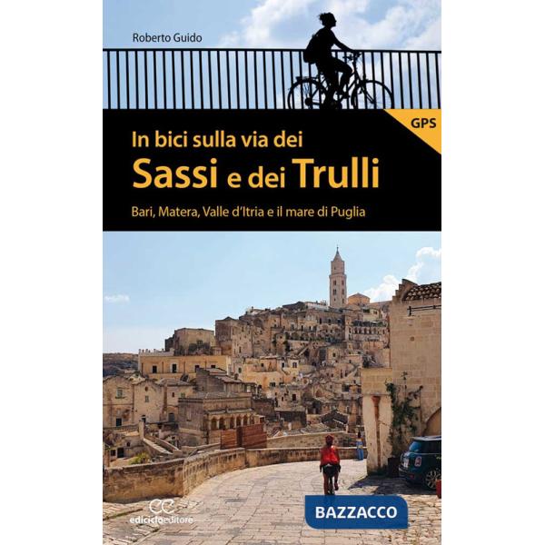 In bici sulla via dei Sassi e dei Trulli. Bari, Matera, Valle d'Itria e il mare di Puglia