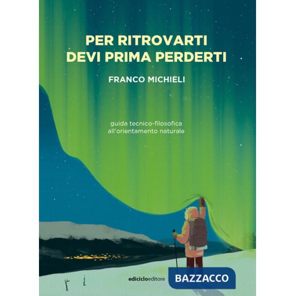 Per ritrovarti devi prima perderti. Guida tecnico-filosofica all'orientamento naturale