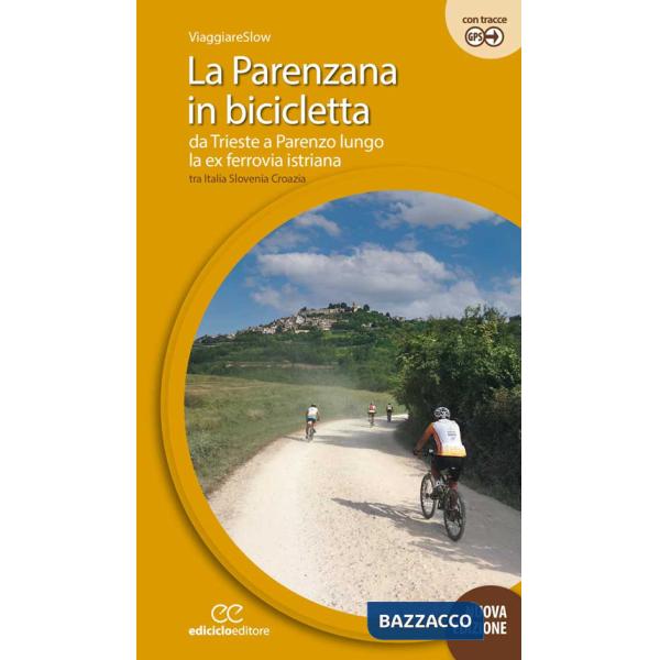 Parenzana in bicicletta. Da Trieste a Parenzo lungo la ex ferroria istriana tra Italia, Slovenia e Croazia. Ediz. a spirale (La)