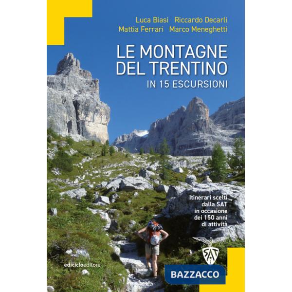 Montagne del Trentino in 15 escursioni. Itinerari scelti dalla SAT in occasione dei 150 anni di attività (Le)
