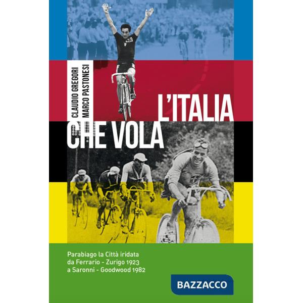 Italia che vola. Parabiago la città iridata da Ferrario - Zurigo 1923 a Saronni - Goodwood 1982 (L')