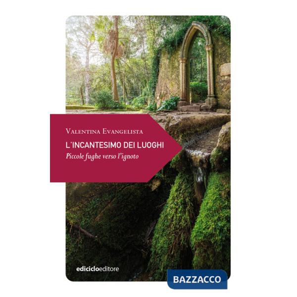 Incantesimo dei luoghi. Piccole fughe verso l'ignoto (L')