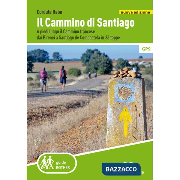 Cammino di Santiago. A piedi lungo il Cammino francese dai Pirenei a Santiago de Compostela in 36 tappe. Nuova ediz. (Il)
