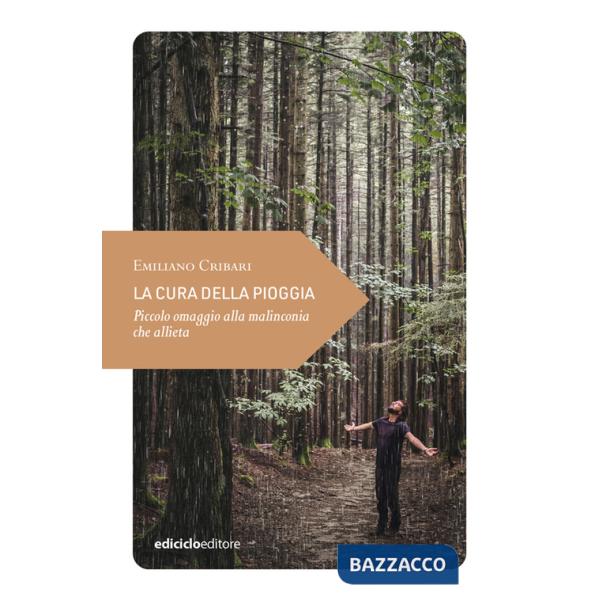 Cura della pioggia. Piccolo omaggio alla malinconia che allieta (La)