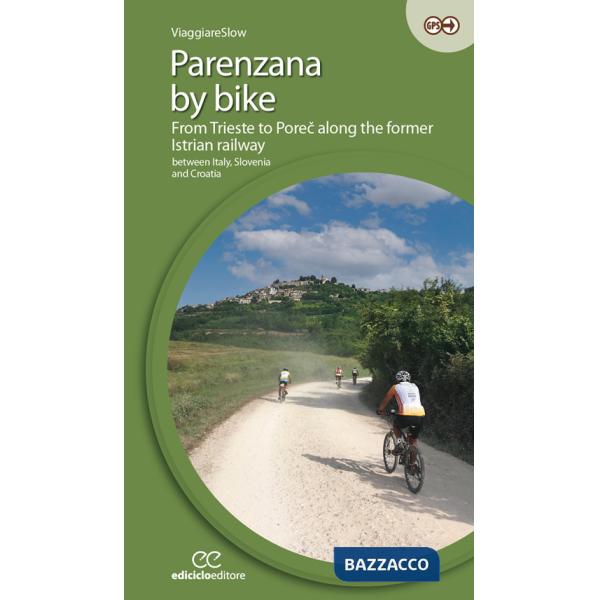 Parenzana by bike. From Trieste to Porec along the former Istrian railway, between Italy, Slovenia and Croatia. Ediz. a spirale