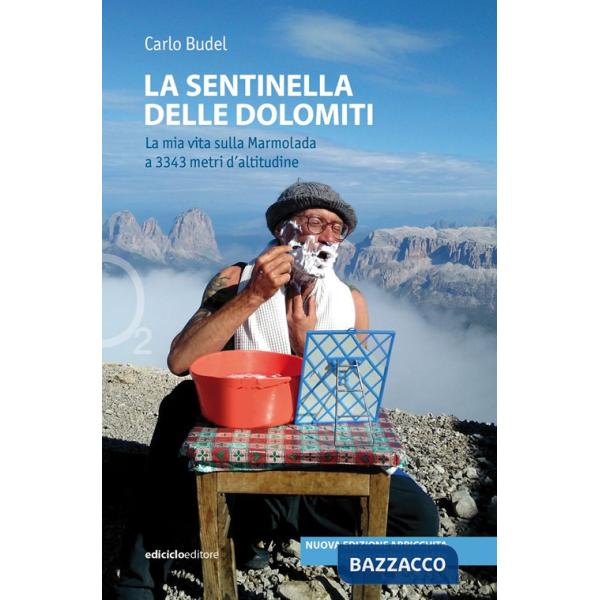 Sentinella delle Dolomiti. La mia vita sulla Marmolada a 3343 metri d'altitudine. Nuova ediz. (La)