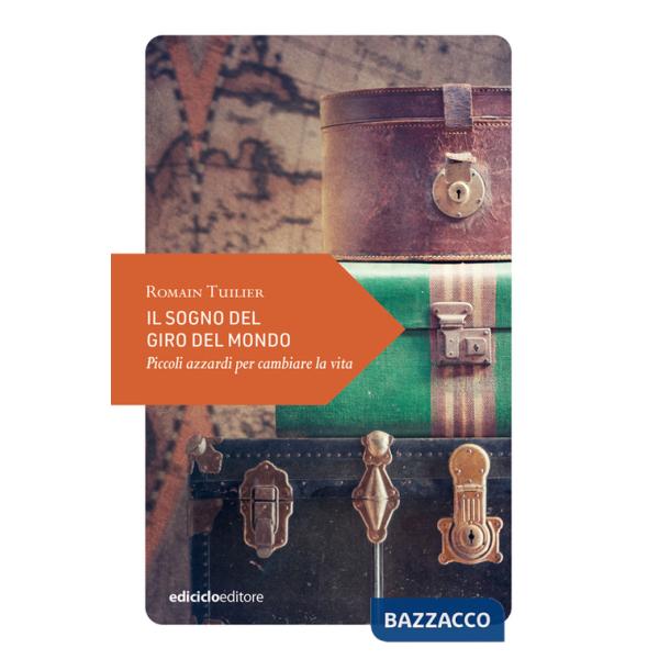 Sogno del giro del mondo. Piccoli azzardi per cambiare la vita (Il)