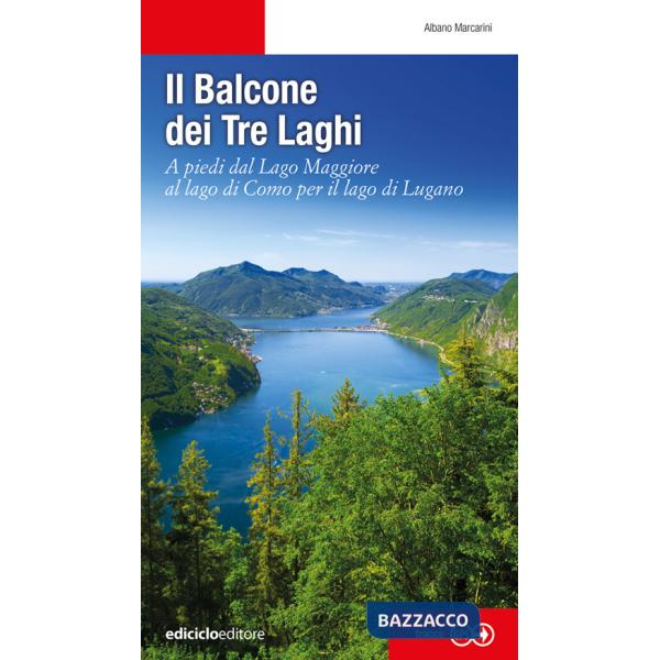 Balcone dei tre laghi. A piedi dal lago Maggiore al lago di Como per il lago di Lugano (Il)