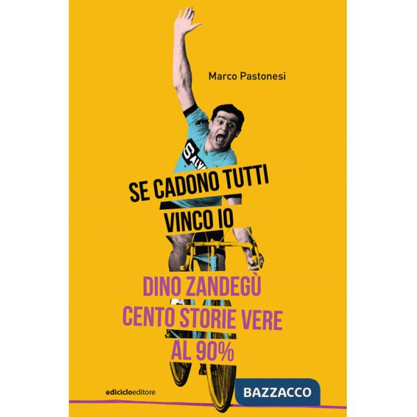 Se cadono tutti vinco io. Dino Zandegù: cento storie vere al 90%