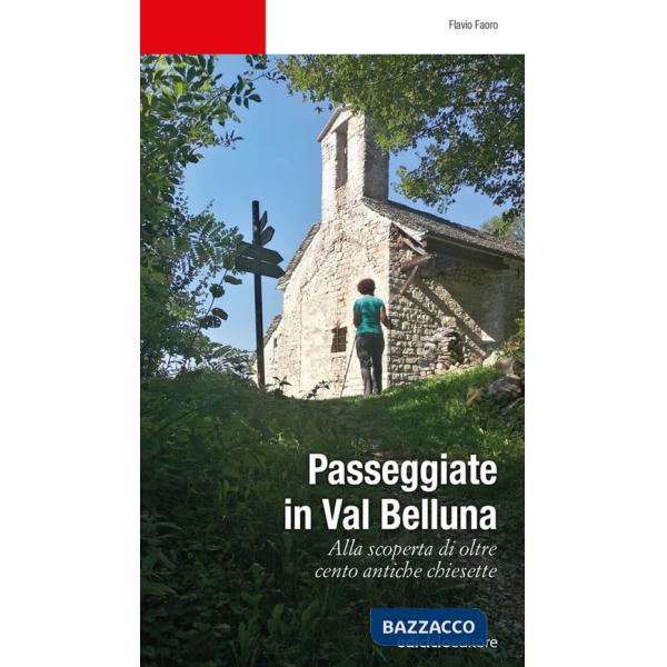 Passeggiate in Val Belluna. Alla scoperta di cento antiche chiesette