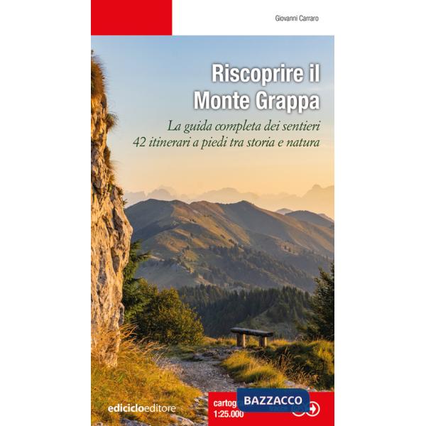 Riscoprire il Monte Grappa. La guida completa dei sentieri, 42 itinerari a piedi tra storia e natura