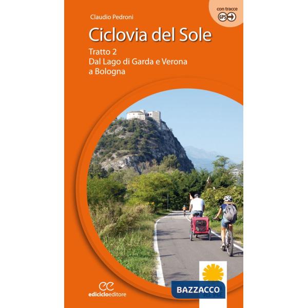 Ciclovia del Sole. Tratto 2. Dal lago di Garda e Verona a Bologna. Ediz. a spirale. Vol. 2: Dal lago di Garda e vr a Bologna