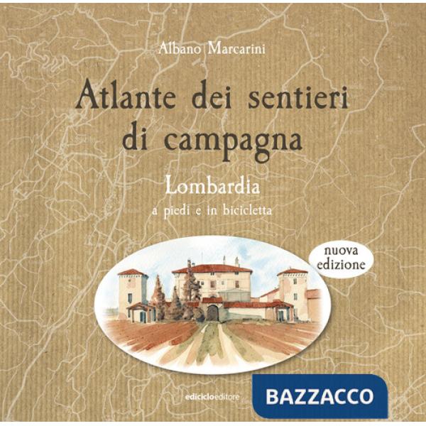 Atlante dei sentieri di campagna. Lombardia a piedi e in bicicletta. Nuova ediz.