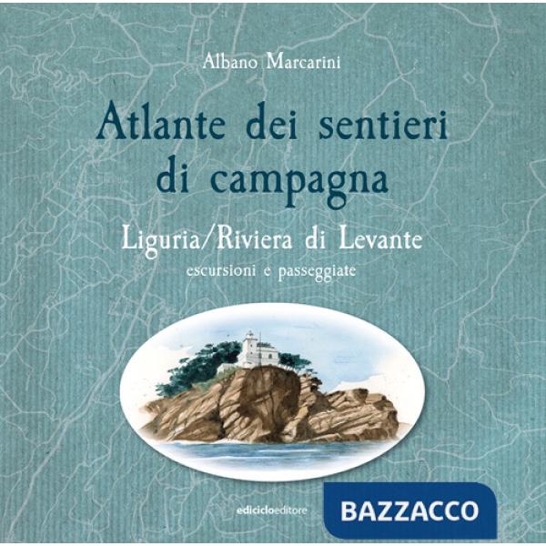 Atlante dei sentieri di campagna. Liguria, Riviera di Levante. Escursioni e passeggiate