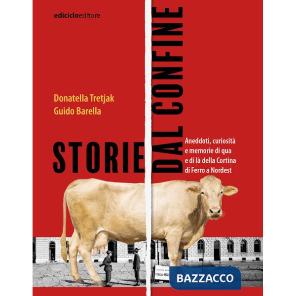 Storie dal confine. Aneddoti, curiosità e memorie di qua e di là della Cortina di Ferro a Nordest