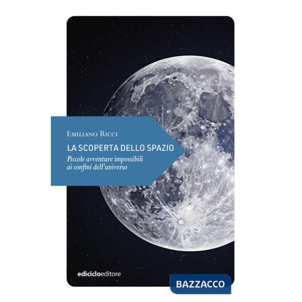 Scoperta dello spazio. Piccole avventure impossibili ai confini dell'universo (La)