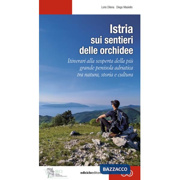 Istria, sui sentieri delle orchidee. Itinerari alla scoperta della più grande penisola adriatica tra natura, storia e cultura