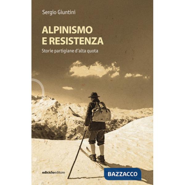 Alpinismo e resistenza. Storie partigiane d'alta quota
