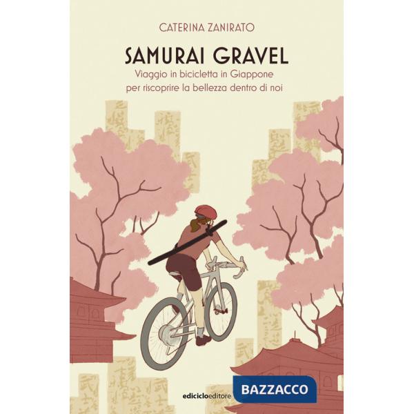 Samurai Gravel. Viaggio in bicicletta in Giappone per riscoprire la bellezza dentro di noi