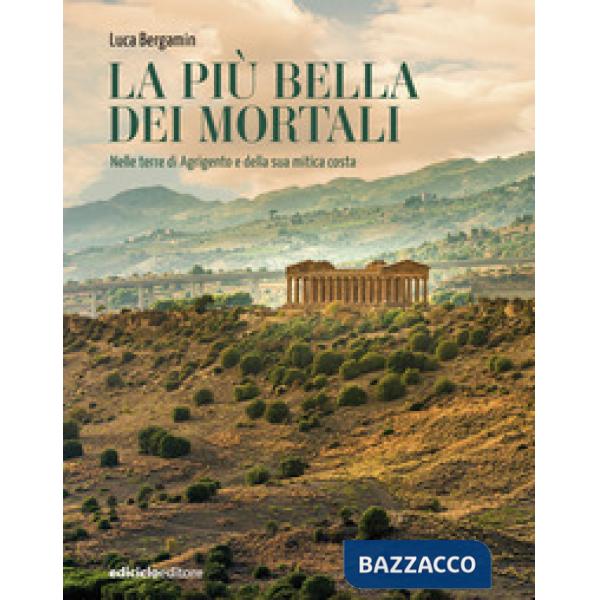 Più bella dei mortali. Nelle terre di Agrigento e della sua mitica costa (La)